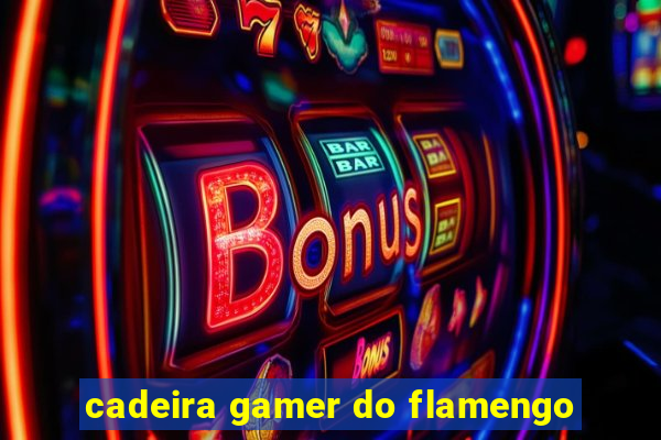 cadeira gamer do flamengo